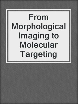 From Morphological Imaging to Molecular Targeting