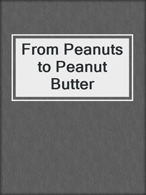From Peanuts to Peanut Butter
