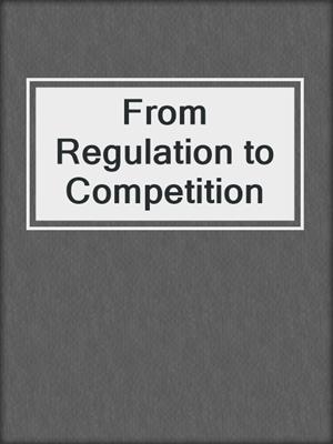 From Regulation to Competition