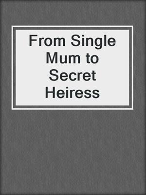 From Single Mum to Secret Heiress