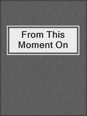 cover image of From This Moment On