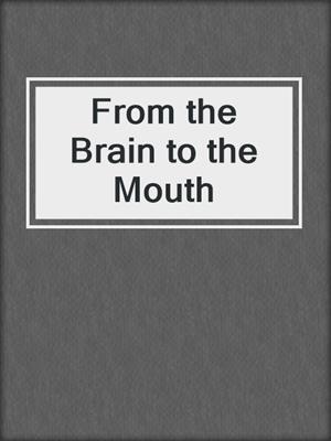 From the Brain to the Mouth