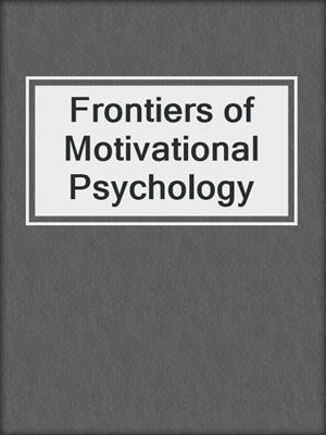 Frontiers of Motivational Psychology
