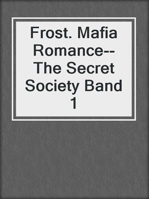 cover image of Frost. Mafia Romance--The Secret Society Band 1