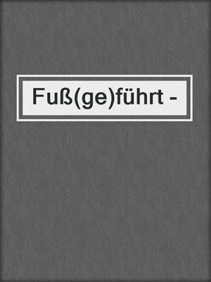 cover image of Fuß(ge)führt -