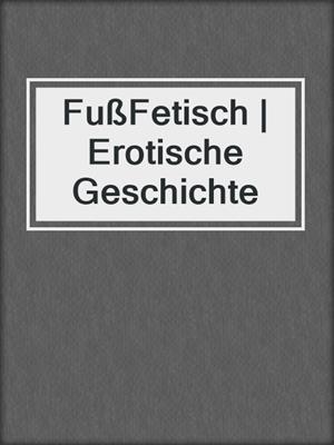 cover image of FußFetisch | Erotische Geschichte