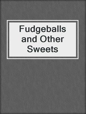 cover image of Fudgeballs and Other Sweets
