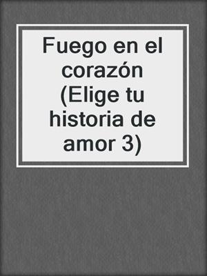 cover image of Fuego en el corazón (Elige tu historia de amor 3)