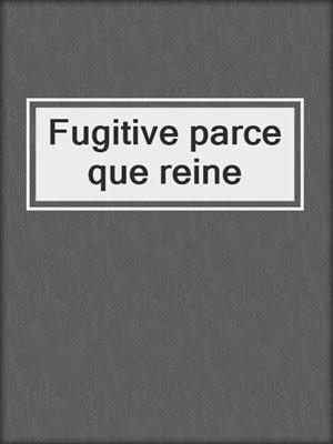 Fugitive parce que reine