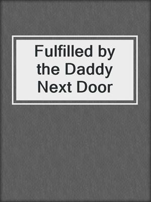 cover image of Fulfilled by the Daddy Next Door