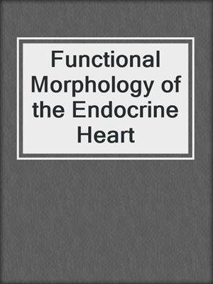 Functional Morphology of the Endocrine Heart