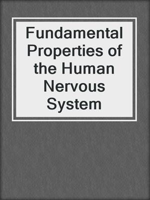 Fundamental Properties of the Human Nervous System