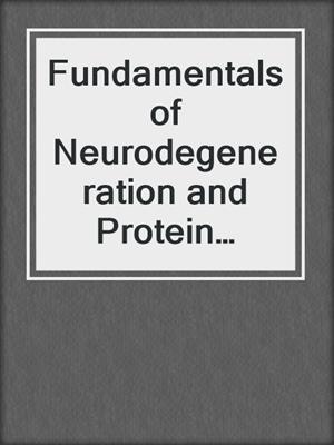 Fundamentals of Neurodegeneration and Protein Misfolding Disorders