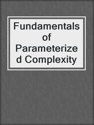 Fundamentals of Parameterized Complexity