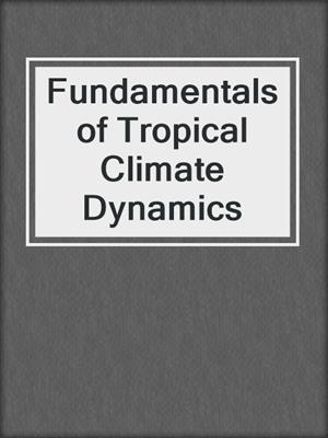Fundamentals of Tropical Climate Dynamics