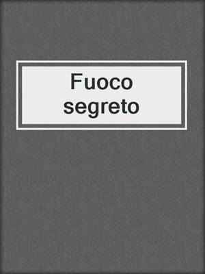 cover image of Fuoco segreto