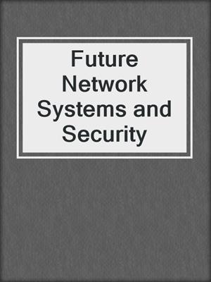 Future Network Systems and Security