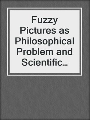 Fuzzy Pictures as Philosophical Problem and Scientific Practice