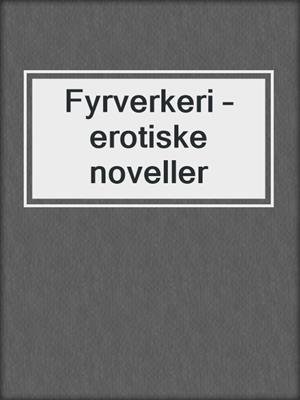 cover image of Fyrverkeri – erotiske noveller