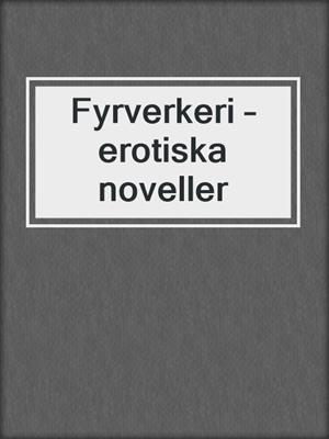 cover image of Fyrverkeri – erotiska noveller