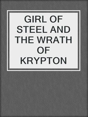 cover image of GIRL OF STEEL AND THE WRATH OF KRYPTON