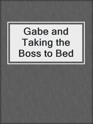 cover image of Gabe and Taking the Boss to Bed