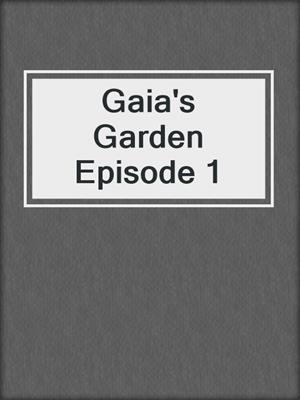 cover image of Gaia's Garden Episode 1
