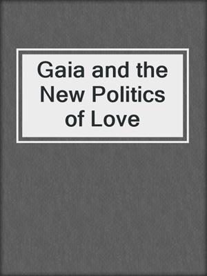 cover image of Gaia and the New Politics of Love