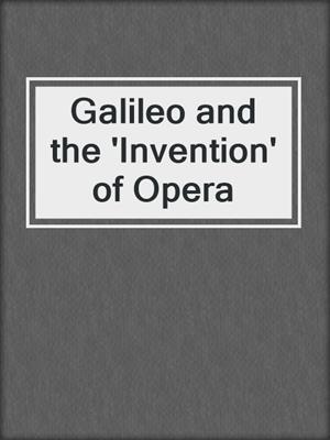 Galileo and the 'Invention' of Opera