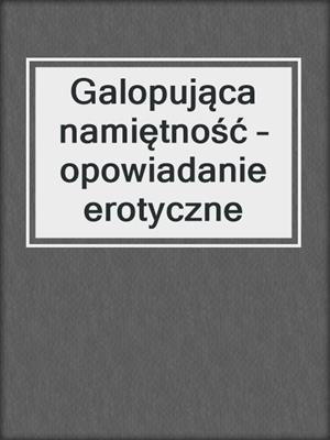 cover image of Galopująca namiętność – opowiadanie erotyczne