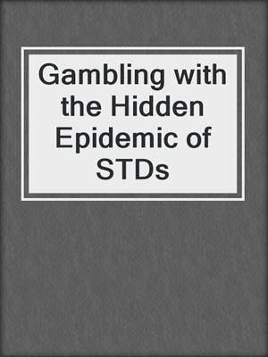 cover image of Gambling with the Hidden Epidemic of STDs