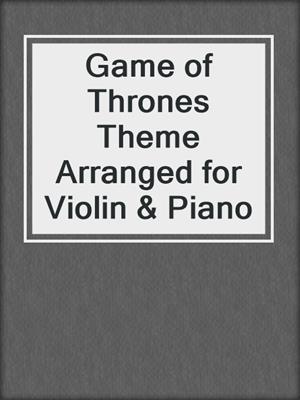 Game of Thrones Theme Arranged for Violin & Piano