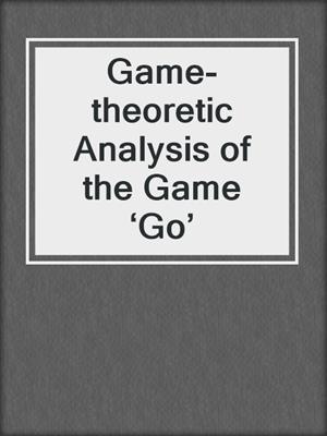 Game-theoretic Analysis of the Game ‘Go’