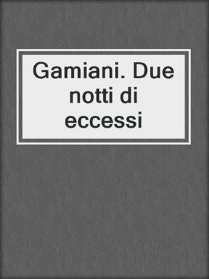 cover image of Gamiani. Due notti di eccessi
