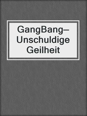 cover image of GangBang—Unschuldige Geilheit