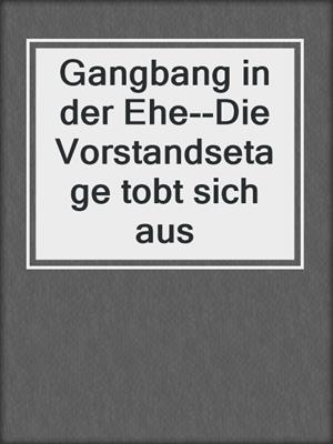 cover image of Gangbang in der Ehe--Die Vorstandsetage tobt sich aus