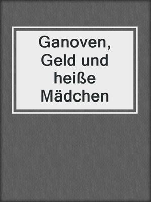 cover image of Ganoven, Geld und heiße Mädchen