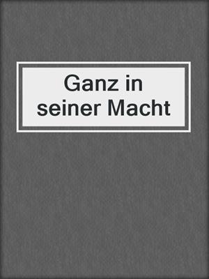 cover image of Ganz in seiner Macht