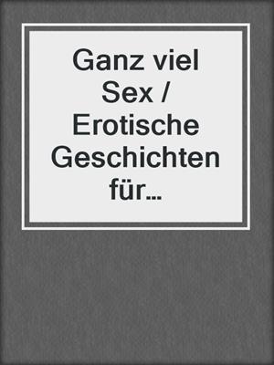 cover image of Ganz viel Sex / Erotische Geschichten für Erwachsene