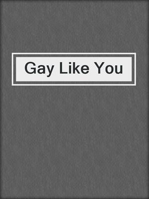 cover image of Gay Like You