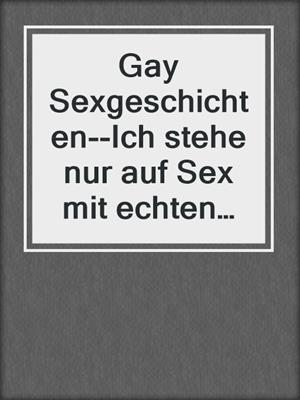 cover image of Gay Sexgeschichten--Ich stehe nur auf Sex mit echten Kerlen