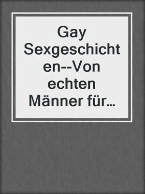 cover image of Gay Sexgeschichten--Von echten Männer für echte Männer