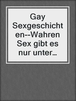 cover image of Gay Sexgeschichten--Wahren Sex gibt es nur unter Männern
