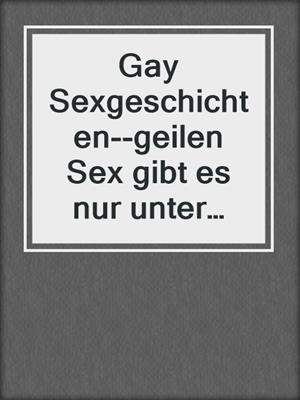 cover image of Gay Sexgeschichten--geilen Sex gibt es nur unter echten Kerlen