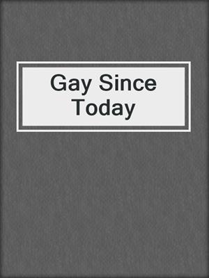 cover image of Gay Since Today