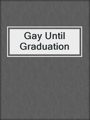 cover image of Gay Until Graduation