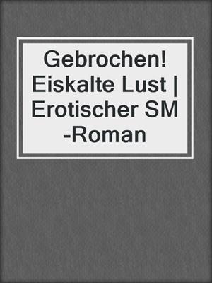 cover image of Gebrochen! Eiskalte Lust | Erotischer SM-Roman
