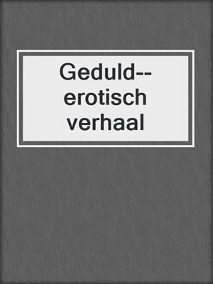 cover image of Geduld--erotisch verhaal