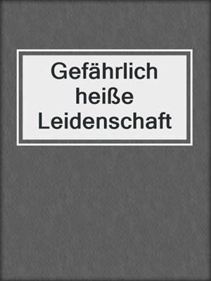 cover image of Gefährlich heiße Leidenschaft