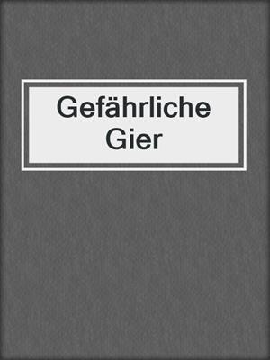 cover image of Gefährliche Gier